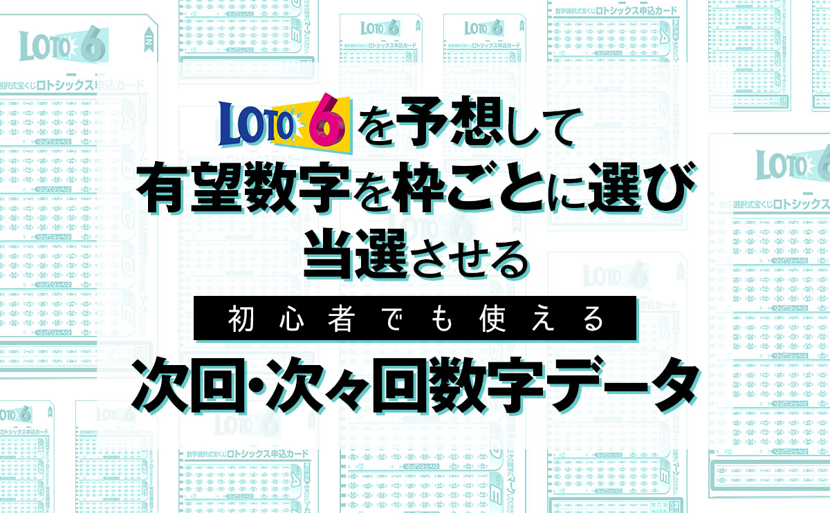 ロト6を予想して有望数字を枠ごとに選び当選させる!初心者でも使える次回数字・次々回数字データ